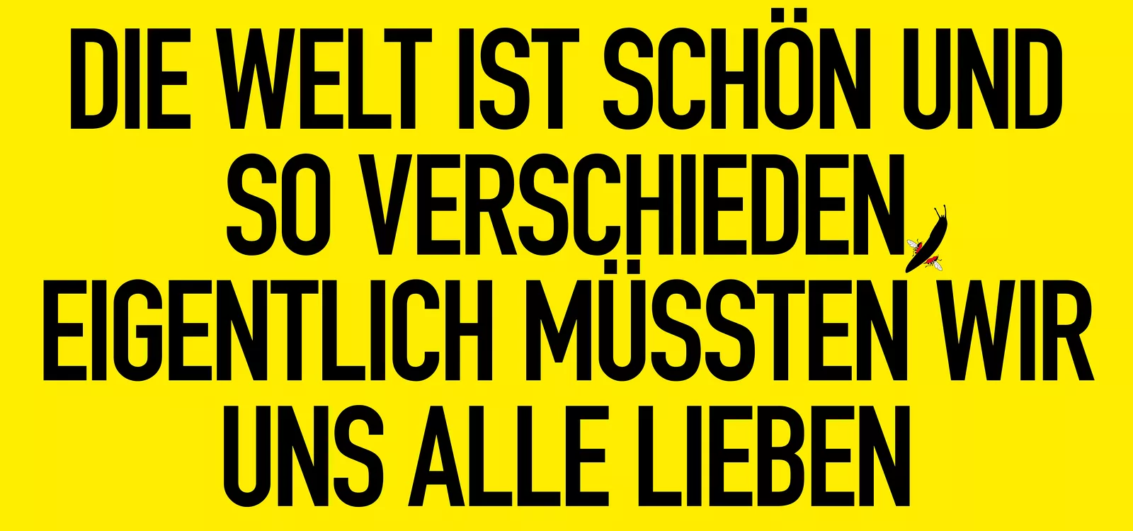 Die Welt ist schön und so verschieden, eigentlich müssten wir uns alle lieben.